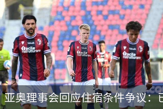 亚奥理事会回应住宿条件争议：已提供充足保障