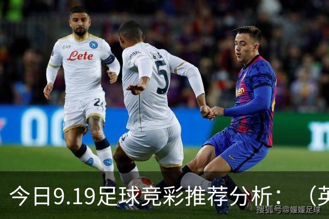 今日9.19足球竞彩推荐分析：（英超+德甲+意甲+西甲）预测方案，理性参考